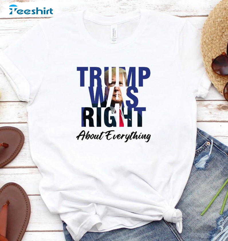 Trump Was Right About Everything Trump Shirt, Keep America Great Again Unisex Hoodie Short Sleeve