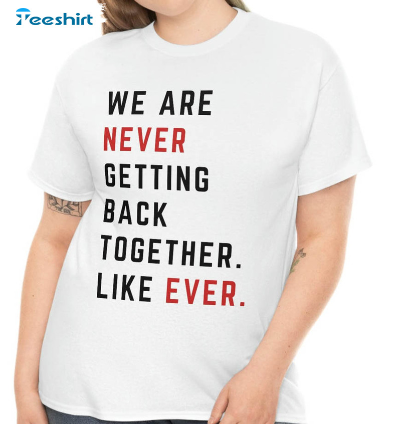 We Are Never Getting Back Together Shirt, Eras Tour Unisex Hoodie Long Sleeve