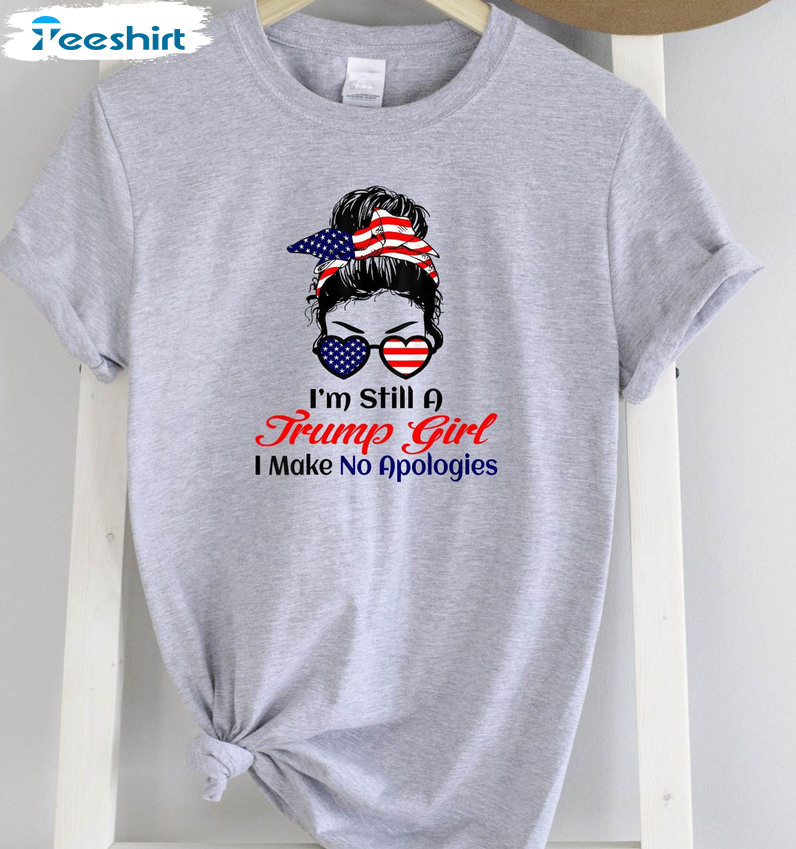 I'm Still A Trump Girl I Make No Apologies Shirt, Republician Trendy Unisex T-shirt Unisex Hoodie