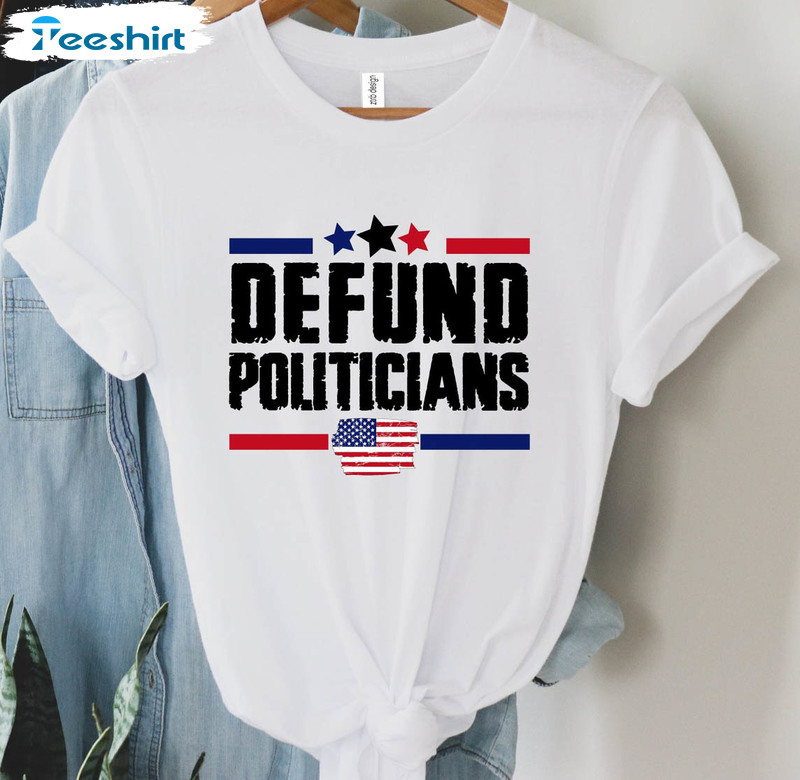 Defund Politicians Funny Shirt, Protest Politics Unisex Hoodie Crewneck