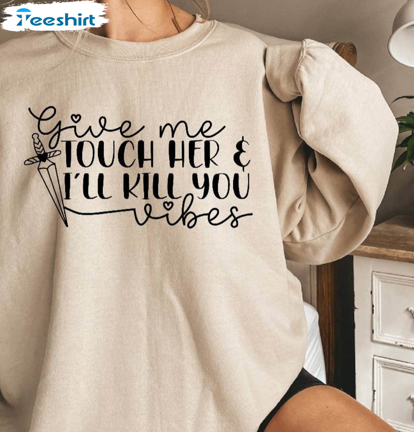 Trendy Give Me Touch Her And I'll Kill You Vibes Shirt, Smut Book Lover Sweatshirt Unisex Hoodie