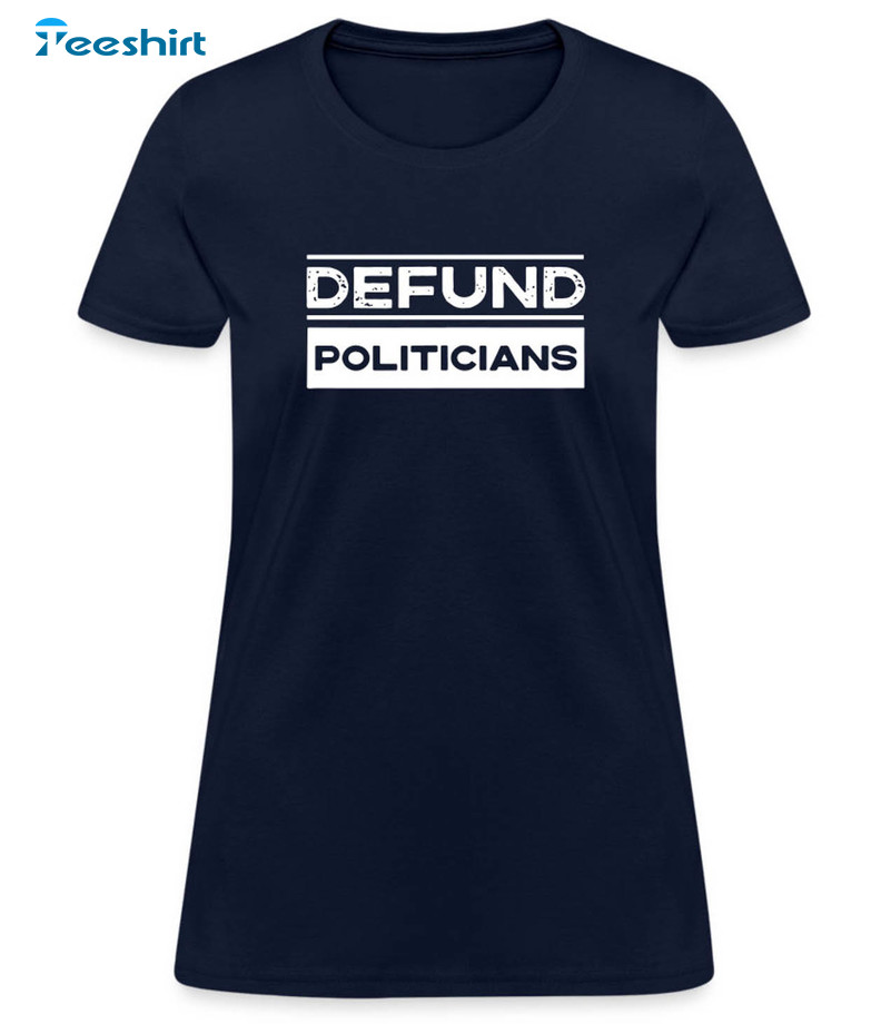 Defund Politicians Womens Trendy Sweatshirt, Unisex T-shirt