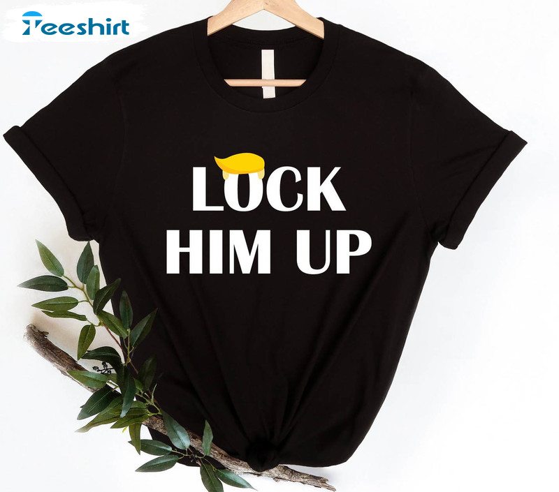 Lock Him Up Shirt, Anti Trumpism Trendy Short Sleeve Long Sleeve