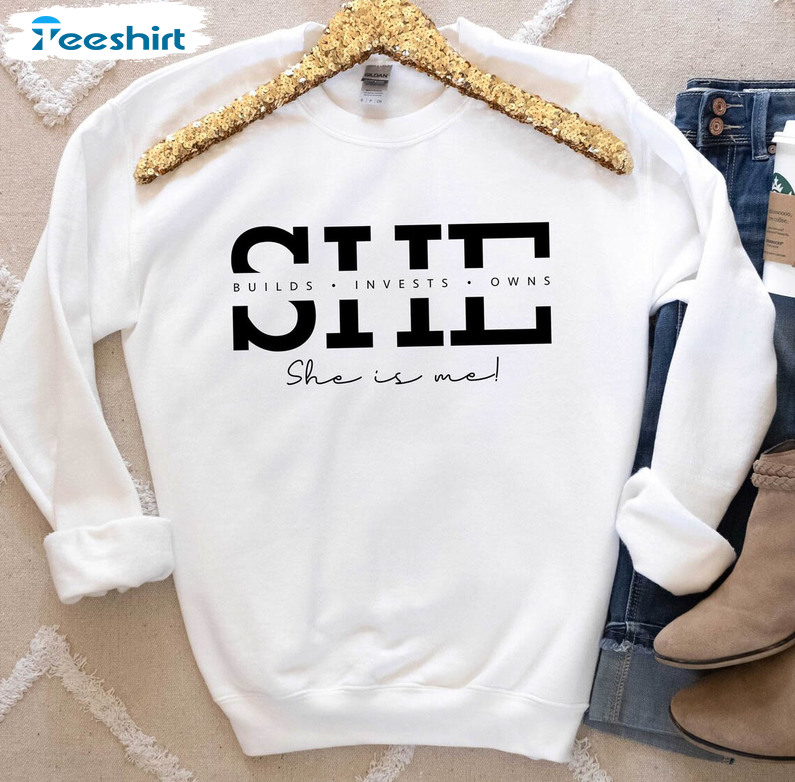 She Is Me Shirt She Builds She Owns She Invests Girl Boss Shirt, Entrepreneur Sweatshirt Unisex T-shirt