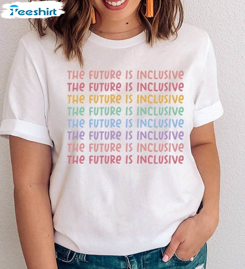 The Future Is Inclusive Shirt, Special Education Teacher Unisex T-shirt Crewneck