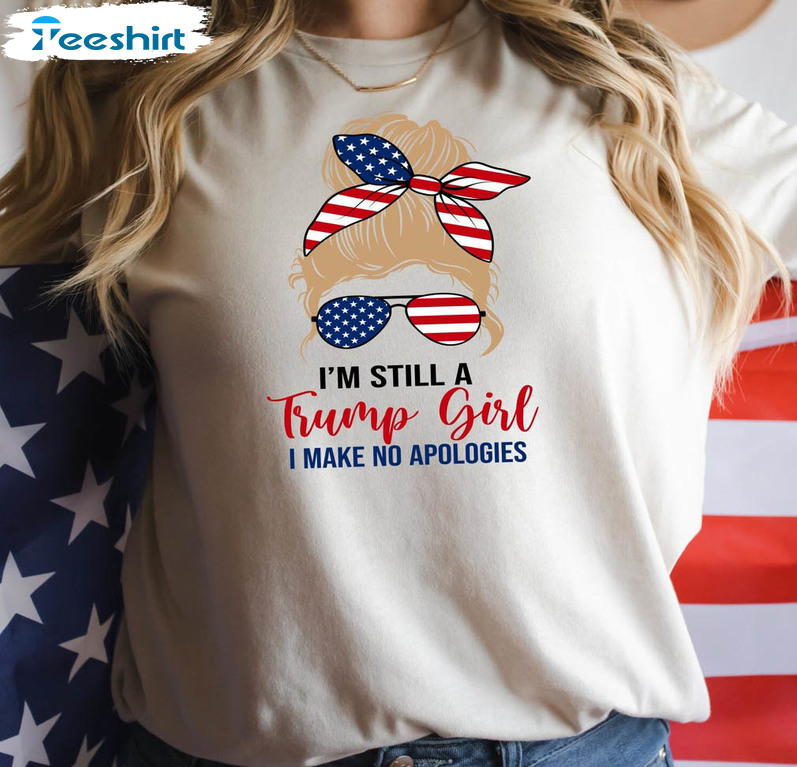 I'm Still A Trump Girl I Make No Apologies Shirt, Trump Girl Short Sleeve Unisex Hoodie