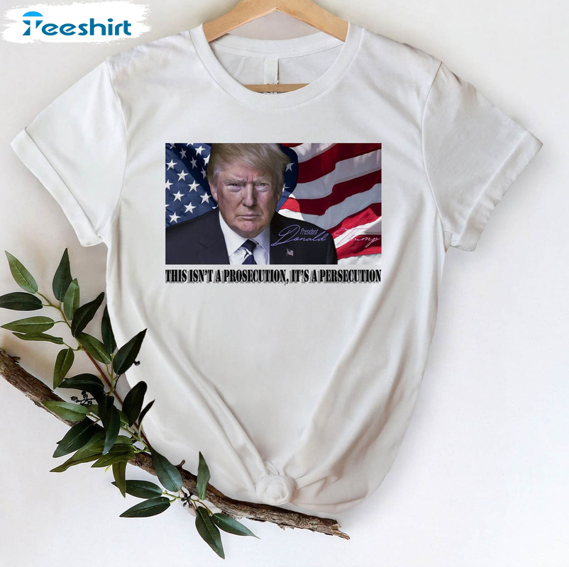 This Isn't A Prosecution It's A Persecution Shirt, Donald Trump Sweater Short Sleeve