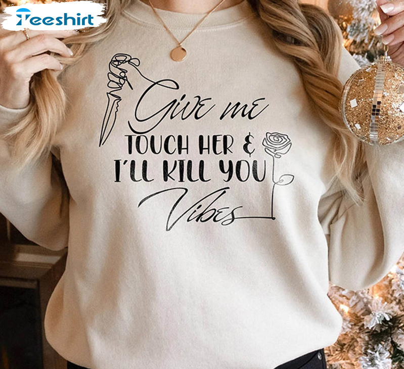 Give Me Touch Her And I'll Kill You Vibes Shirt, Book Lover Crewneck Sweatshirt