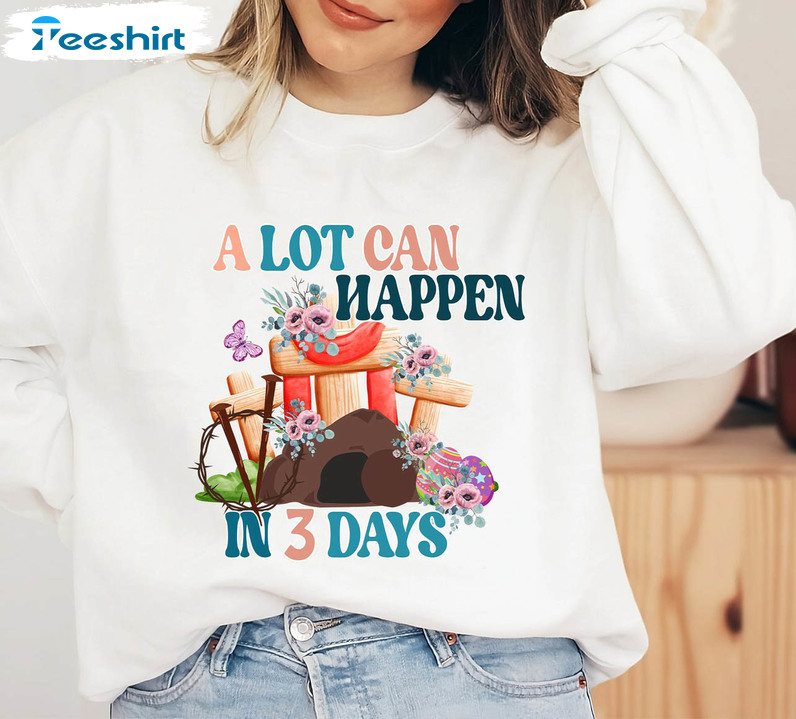 Easter Day Trendy Shirt, A Lot Can Happen In Three Day Unisex Hoodie T-shirt