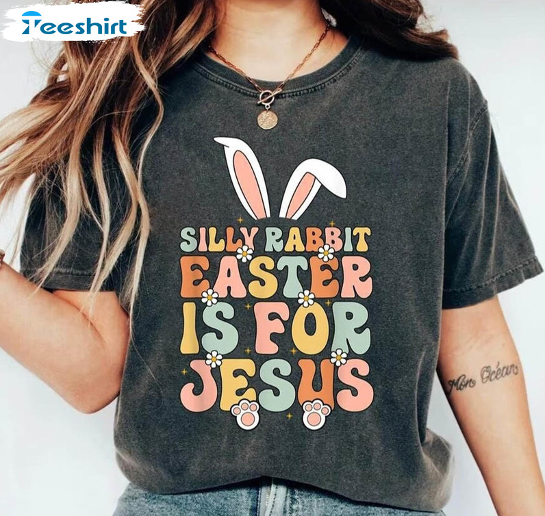 Easter Cute Shirt, Silly Rabbit Easter Is For Jesus Crewneck Short Sleeve