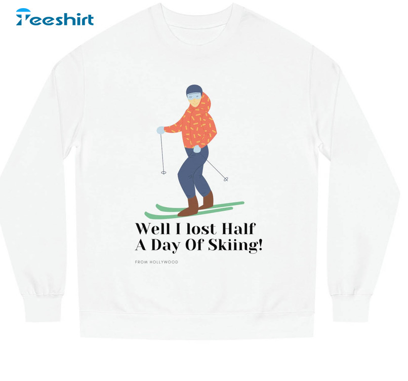 Well I Lost Half A Day Of Skiing Trendy Sweatshirt, Unisex Hoodie