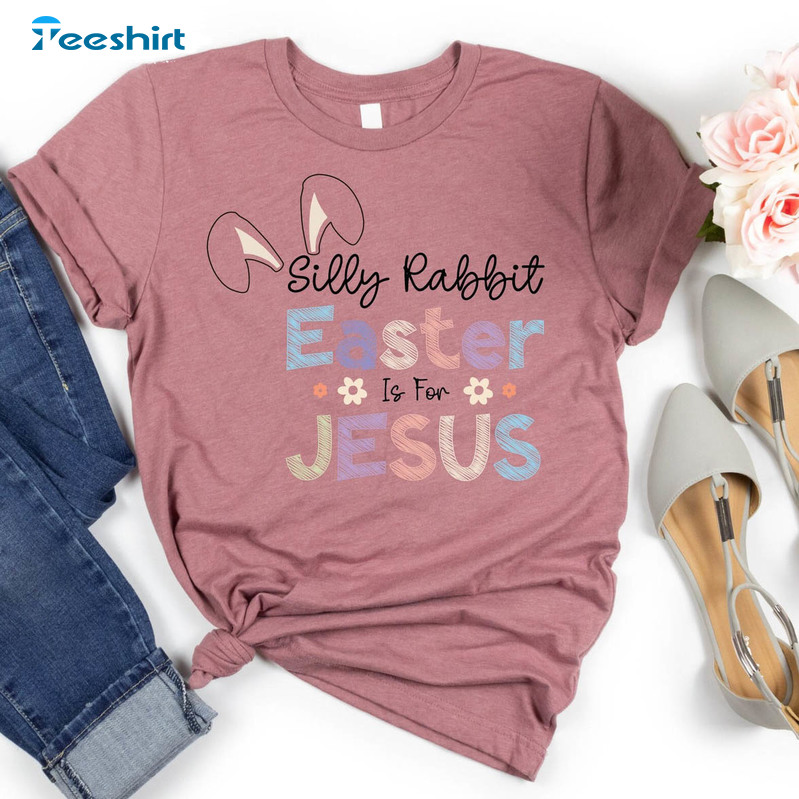 Silly Rabbit Easter Is For Jesus Cute Shirt, Easter Day Tee Tops Short Sleeve