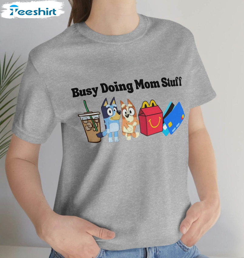 Busy Doing Mom Stuff Cute Shirt, Funny Unisex T-shirt Crewneck
