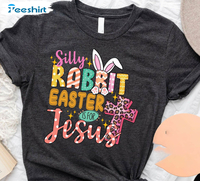 Silly Rabbit Easter Is For Jesus Shirt, Easter Tee Tops Short Sleeve