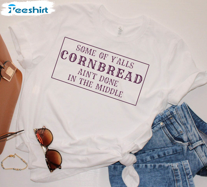 Some Of Ya'll Cornbread Aint Done In The Middle Shirt, Trendy Country Girl Unisex Hoodie Crewneck