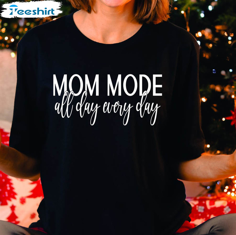 Mom Mode All Day Every Day Trendy Shirt, New Mom Mothers Day Crewneck Unisex T-shirt