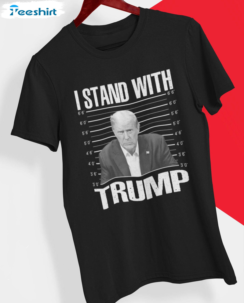 Donald Trump Mugshot Shirt, I Stand With Trump Unisex T-shirt Tee Tops