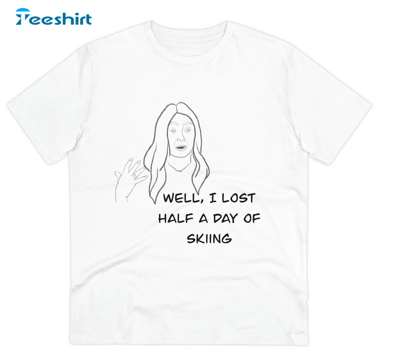 Well I Lost Half The Day Skiing Gwyneth Trending Sweatshirt, Unisex T-shirt