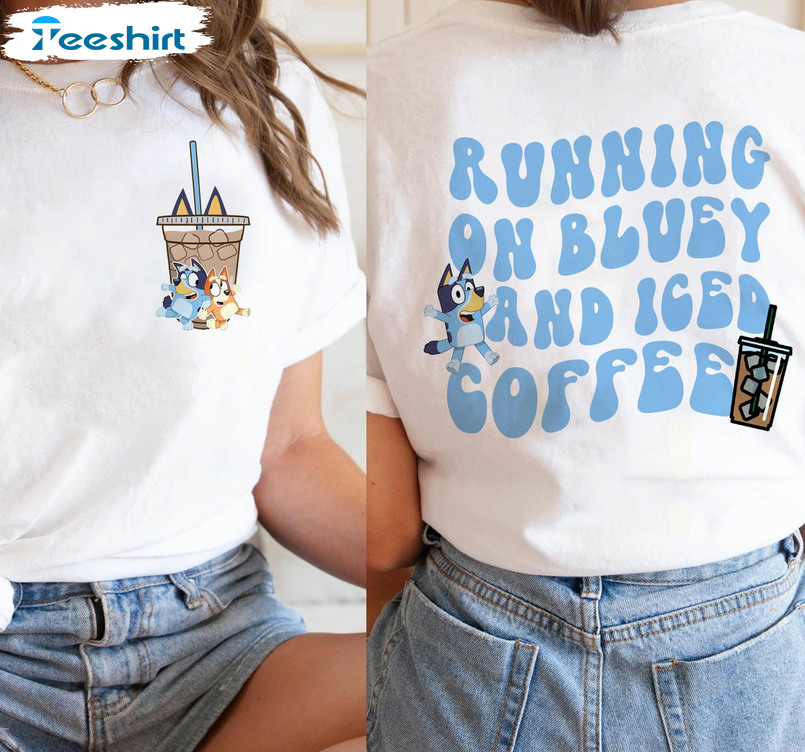 Running On Bluey Dog And Iced Coffee Cute Shirt, Coffee Lover Unisex T-shirt Crewneck