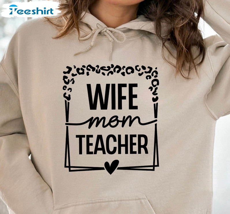 Wife Mom Teacher Trending Shirt, Teacher Mom Crewneck Unisex T-shirt