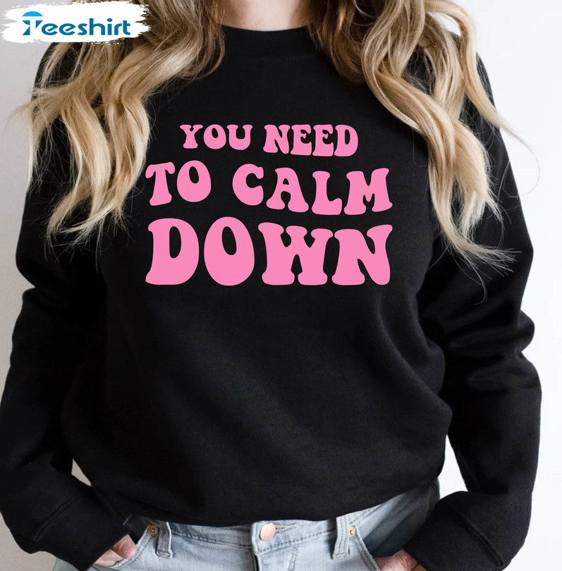 You Need To Calm Down Sweatshirt , Music Lover Unisex T-shirt Long Sleeve