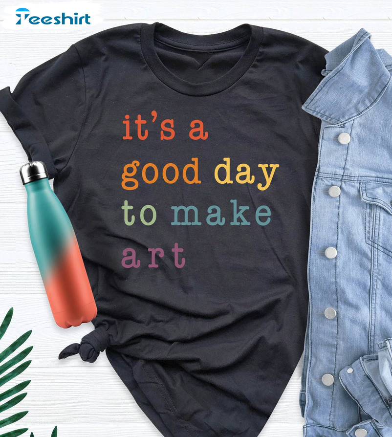 Funny It's A Good Day To Make Some Art Shirt, Art Teacher Long Sleeve Unisex T-shirt