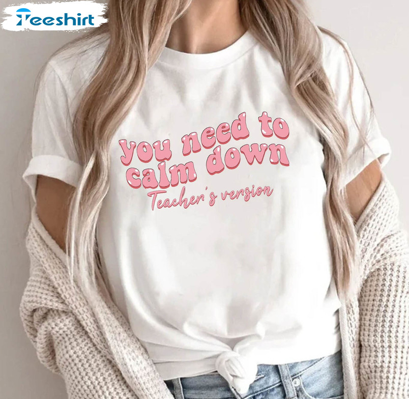 You Need To Calm Down Vintage Shirt, Teachers Version Tee Tops Unisex T-shirt