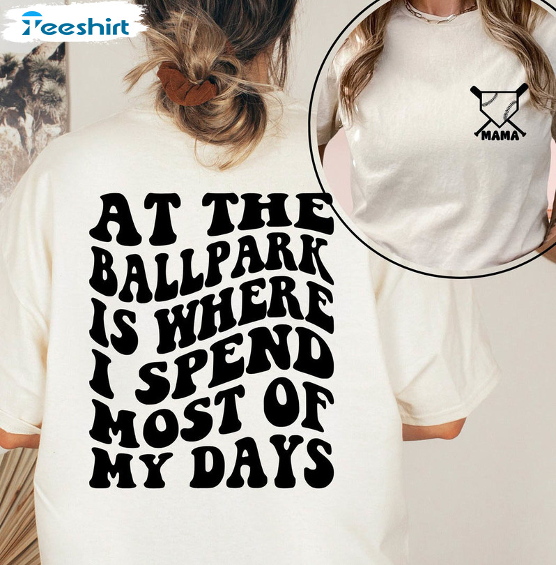 At The Ballpark Is Where I Spend Most Of My Days Shirt, Baseball Mom Long Sleeve Unisex Hoodie