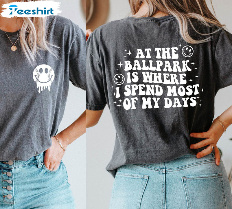 At The Ballpark Is Where I Spend Most Of My Days Shirt, Funny Baseball Unisex Hoodie Crewneck