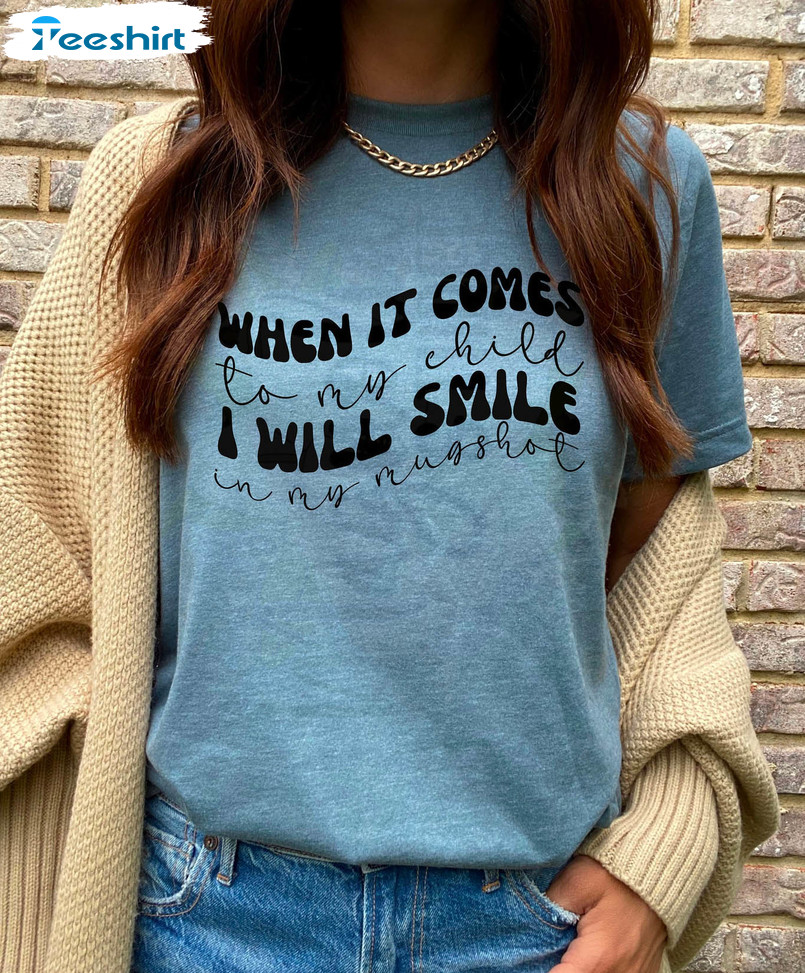 When It Comes To My Child I Will Smile In My Mugshot Trendy Shirt, Vintage T-shirt Long Sleeve