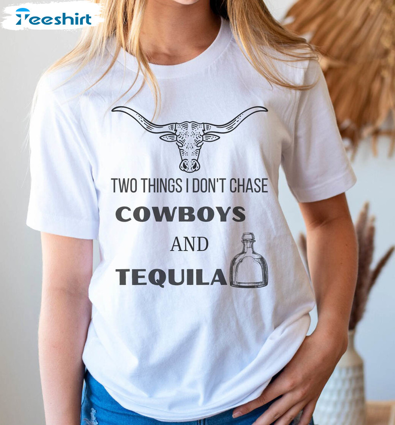 Two Things I Don T Chase Cowboys And Tequila Trendy Sweatshirt, Unisex Hoodie