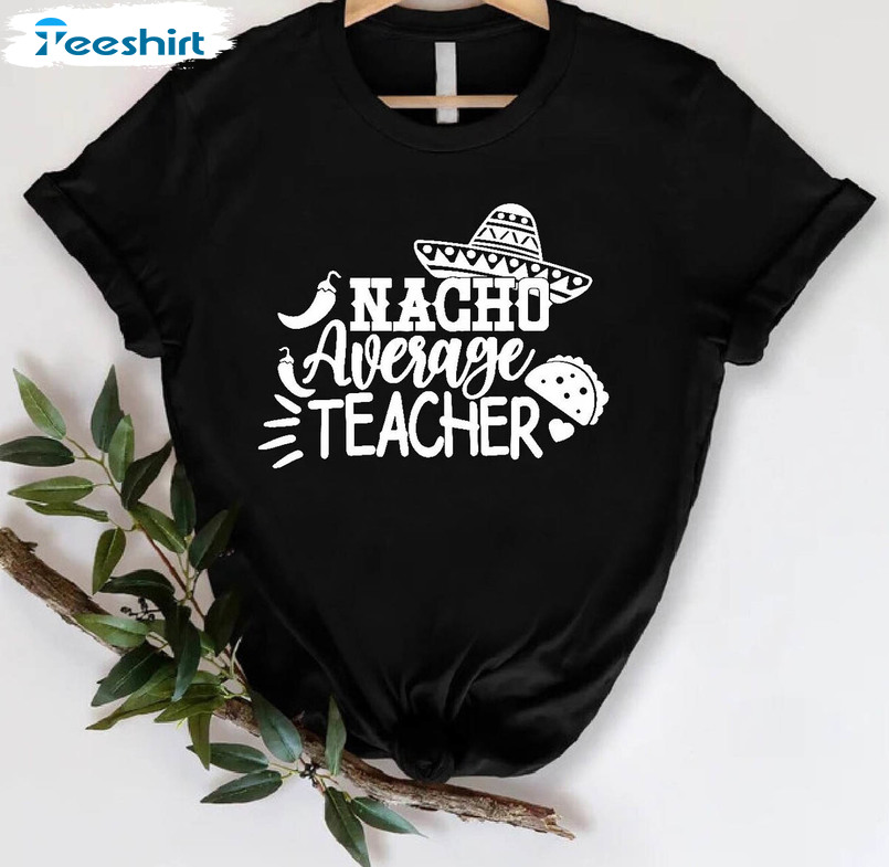 Nacho Average Teacher Shirt, Teacher Life Sweatshirt Unisex Hoodie