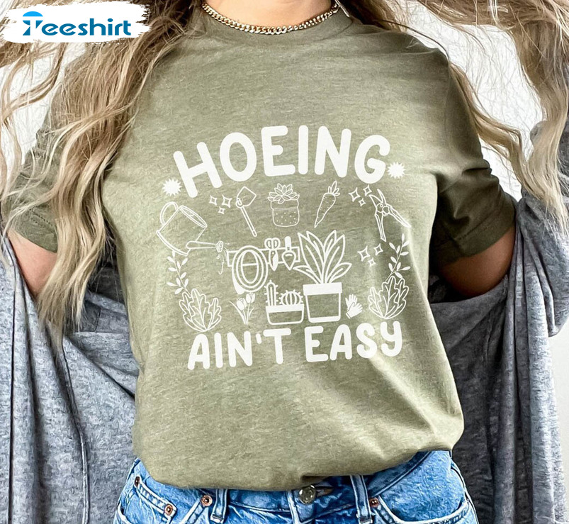 Hoeing Ain't Easy Shirt, Funny Gardener Plant Mama Gardening Long Sleeve Crewneck