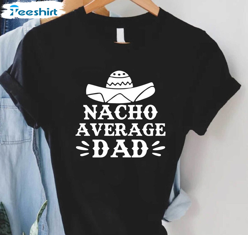 Nacho Average Dad Vinatge Shirt, Funny Dad Mexican Dad Unisex Hoodie Long Sleeve