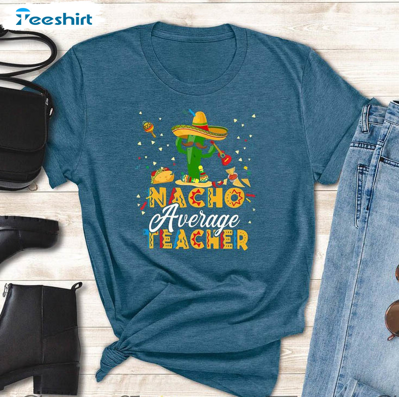 Cinco De Mayo Trendy Shirt, Teacher Nacho Average Unisex Hoodie Short Sleeve