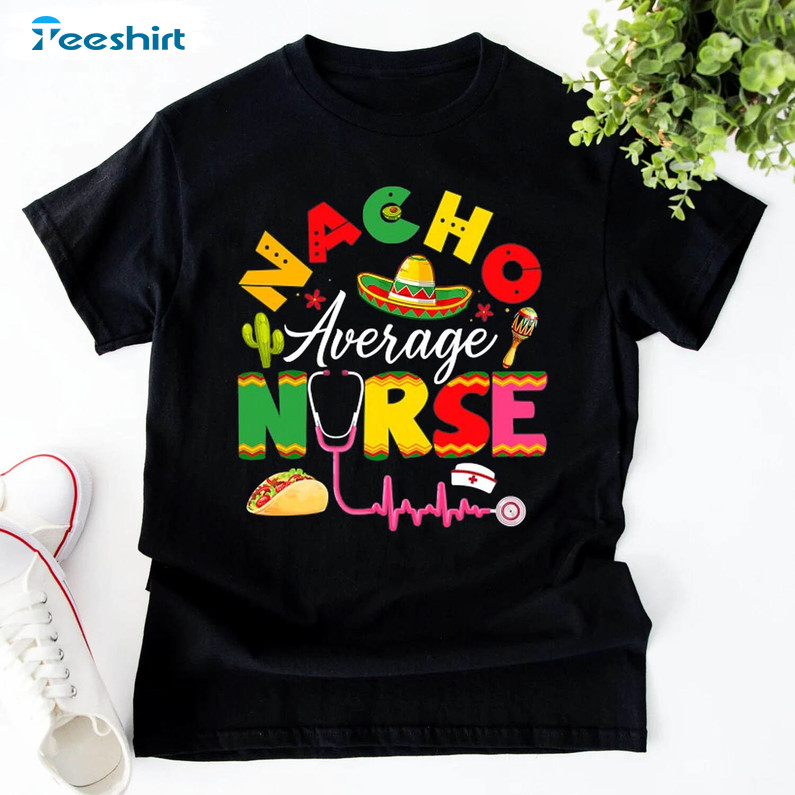 Funny Nacho Average Nurse Shirt, Nurse Mexican Fiesta Party Unisex Hoodie Sweater