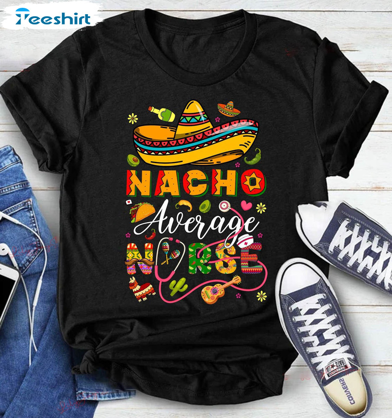 Nacho Average Nurse Shirt, Cinco De Mayo Fiesta Party Sweater Short Sleeve