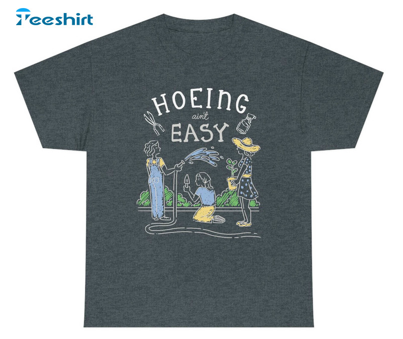 Hoeing Ain't Easy Shirt, Cute Hoodie Long Sleeve