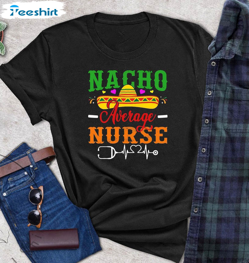 Nacho Average Nurse Shirt, Cinco De Mayo Fiesta Party Short Sleeve Unisex T-shirt