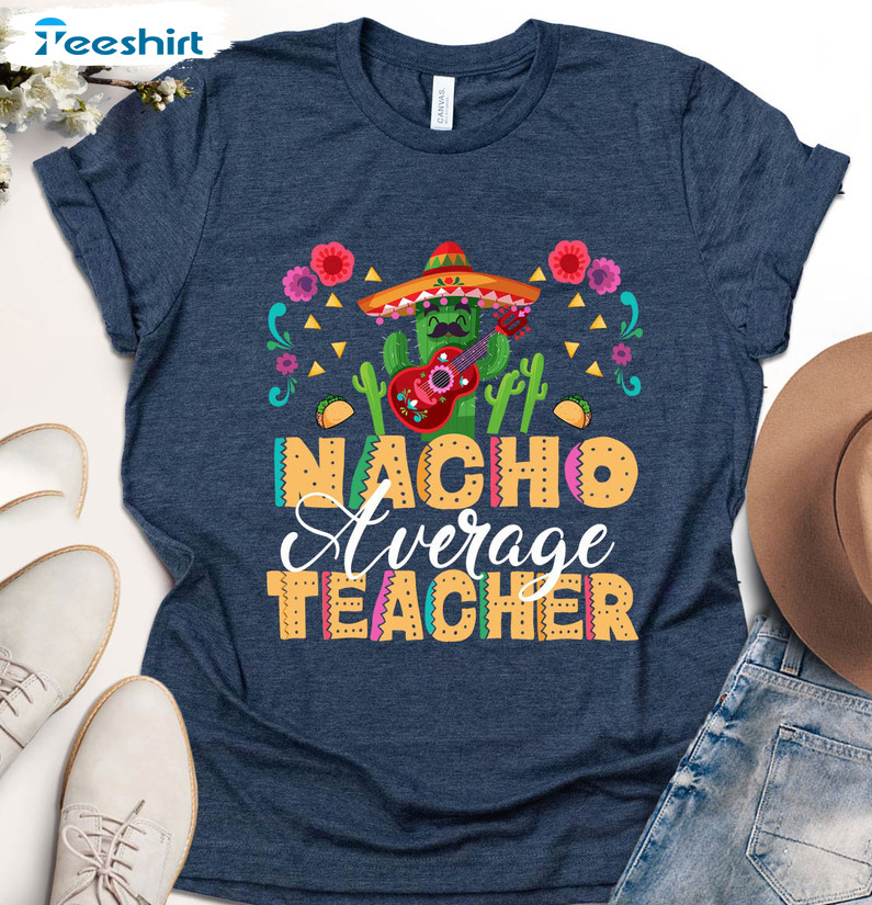 Cinco De Mayo Shirt, Funny Nachos Teacher Long Sleeve Unisex Hoodie