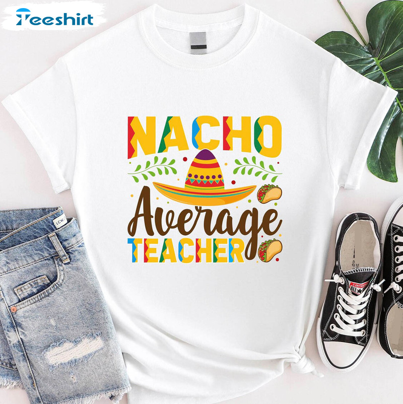 Nacho Average Teacher Vintage Shirt, Funny Teacher Short Sleeve Sweatshirt