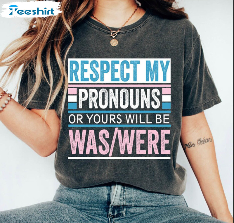 Respect My Pronouns Or Yours Will Be Was And Were Shirt, Trans Pride Trans Pronouns Trans Rights Unisex T-shirt Long Sleeve