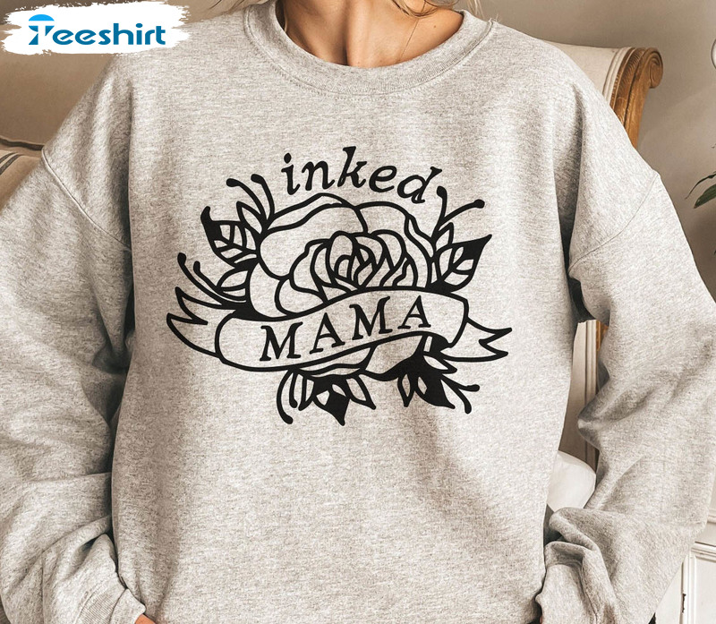 Inked Mama Sweatshirt, Mothers Day Crewneck Unisex T-shirt