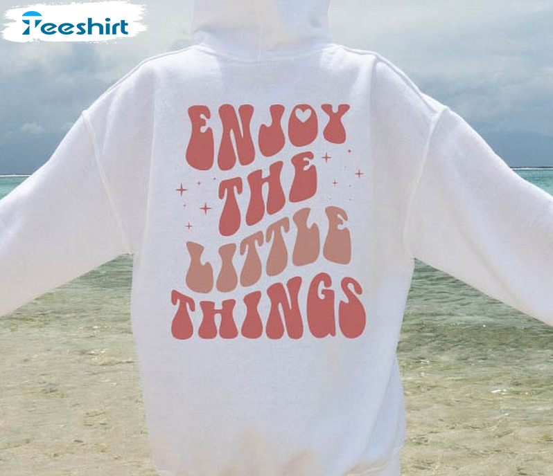 Enjoy The Little Things Sweatshirt , Viral Saying Unisex Hoodie Crewneck