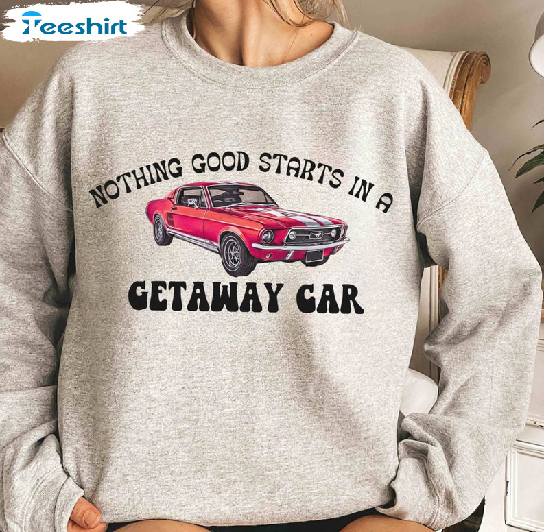 Nothing Good Starts In A Getaway Shirt, Taylor Trendy Crewneck Unisex Hoodie