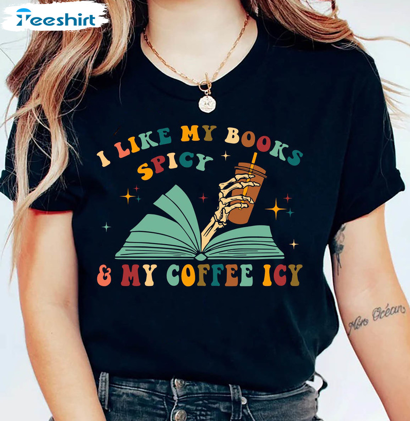 I Like My Books Spicy And My Coffee Icy Funny Shirt, Bookish Crewneck Unisex T-shirt