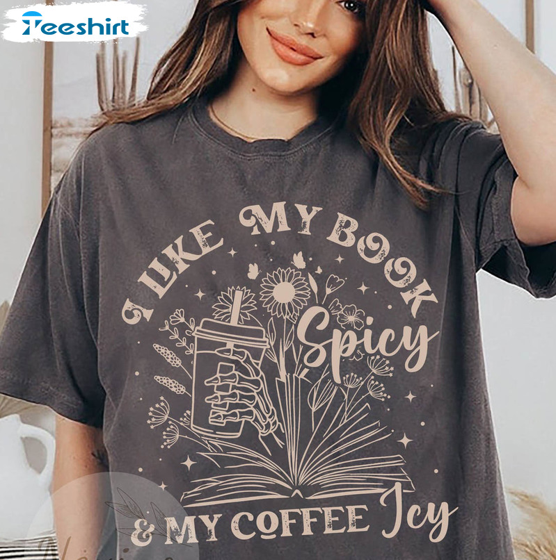 I Like My Books Spicy And My Coffee Icy Shirt, Book Reader Unisex T-shirt Sweater