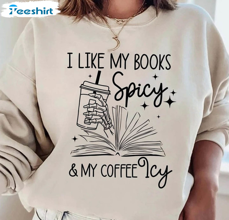 I Like My Books Spicy And My Coffee Icy Sweatshirt, Bookish Tee Tops Unisex Hoodie