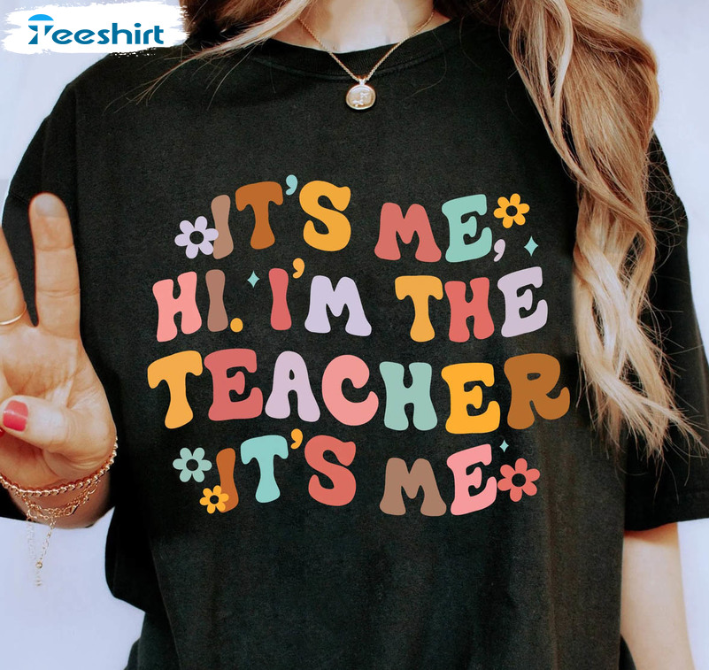 Funny It's Me Hi I'm The Teacher Shirt, The Teacher Unisex Hoodie Crewneck