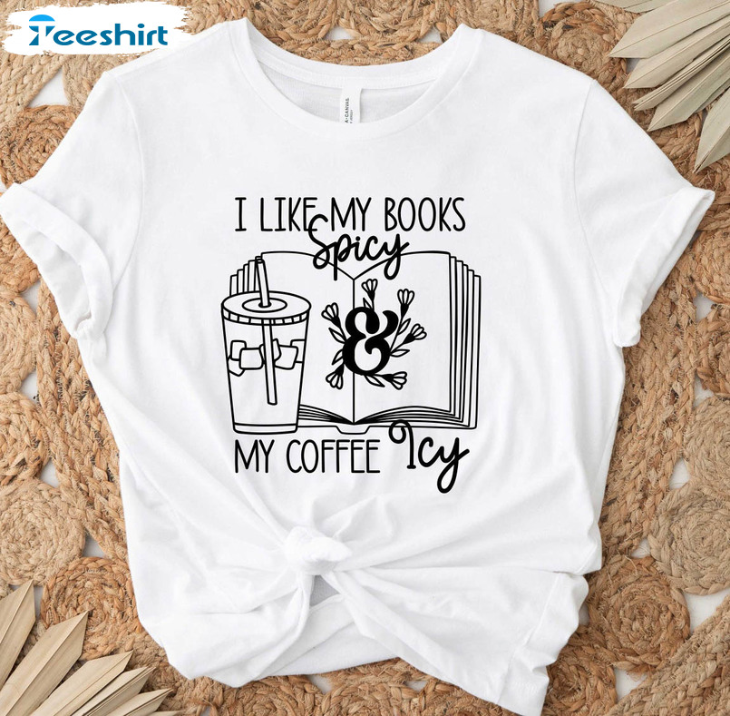 I Like My Books Spicy And My Coffee Icy Cute Shirt, Coffee And Book Lover Sweater Crewneck